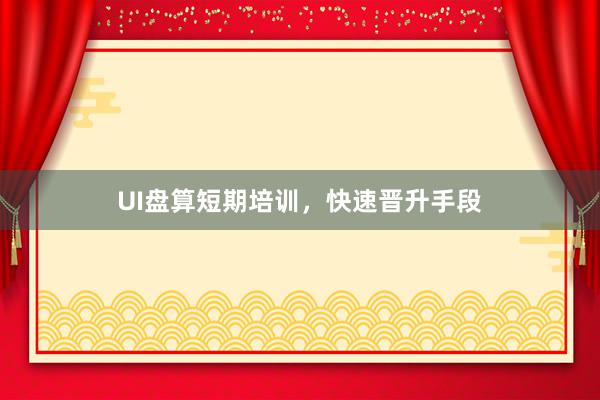 UI盘算短期培训，快速晋升手段